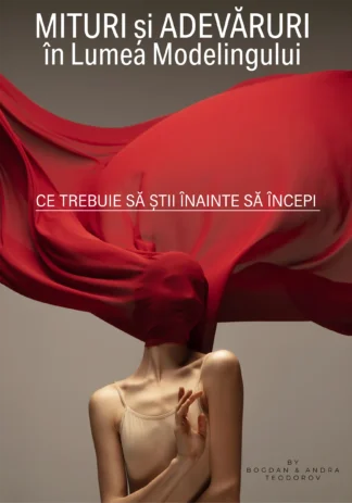 Mituri și Adevăruri în Lumea Modelingului Ce Trebuie Să Știi Înainte Să Începi, Ghid Realizat pentru a Ajuta Modelele, Bogdan si Andra Teodorov